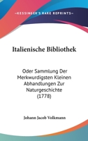 Italienische Bibliothek: Oder Sammlung Der Merkwurdigsten Kleinen Abhandlungen Zur Naturgeschichte (1778) 1166199355 Book Cover