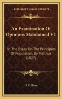 An Examination Of Opinions Maintained In The "essay On The Principles Of Population," By Malthus 1022556525 Book Cover