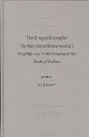 The King as Exemplar: The Function of Deuteronomy's Kingship Law in the Shaping of the Book of Psalms 9004130918 Book Cover