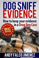 Dog Sniff Evidence 2014: How to Keep Your Evidence in a Drug Dog Case 1517248256 Book Cover