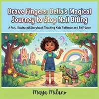 Brave Fingers: Bella’s Magical Journey to Stop Nail Biting: A fun, illustrated storybook teaching kids patience and self-love B0H3P1N8Y2 Book Cover