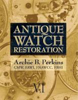 Antique Watch Restoration, Vol 1 0615633609 Book Cover