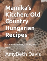 Mamika’s Kitchen: Old Country Hungarian Recipes: Extended Recipes, Stories, and More B0FXGL7NFG Book Cover
