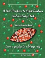 A Dot Markers & Paint Daubers Kids Activity Book: Sports Coloring Book: Learn as you play: Do a dot page a day 1719421609 Book Cover