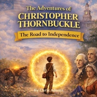 The Adventures of Christopher Thornbuckle: The Road to Independence B0GSG9ND1L Book Cover