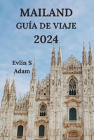 MILÁN GUÍA DE VIAJE 2024: Explorando La Capital De La Moda De Italia Con Detalles Sobre Restaurantes, Hoteles, Atracciones, Gemas Ocultas Y Mucho Más (Edición española) (Spanish Edition) B0CQW6XH3J Book Cover