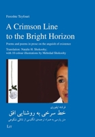 A Crimson Line to the Bright Horizon: Poems and poems in prose on the anguish of existence. Translation: Natalie H. Shokoohy; with 10 colour illustrations by Mehrdad Shokoohy 3643914911 Book Cover