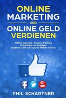 Online Marketing und Online Geld verdienen: Affiliate Marketing - Business Anleitung für Anfänger und Einsteiger! Schritt für Schritt zum eigenen Affiliate Business 1981023097 Book Cover