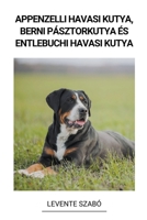 Appenzelli Havasi Kutya, Berni Pásztorkutya és Entlebuchi Havasi Kutya B0BQ3XLFSJ Book Cover