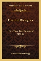 Practical Dialogues for School Entertainment: For Children of Twelve Years 1120680174 Book Cover