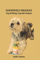 Pawsitively Delicious: Dog Birthday Cupcake Recipes B0CVNM6N9L Book Cover