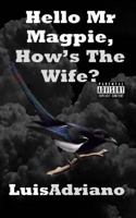 Hello Mr Magpie, How's The Wife? 1533617627 Book Cover