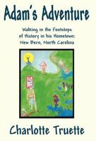 Adam's Adventure: Walking in the Footsteps of History in His Hometown: New Bern, North Carolina 1462662765 Book Cover