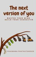 THE NEXT VERSION OF YOU: master your mind build your character B0HB6N769K Book Cover