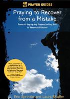 40 Day Prayer Guides - Praying to Recover from a Mistake: Powerful day-by-day Prayers Inviting God to Renew and Restore 1732269483 Book Cover