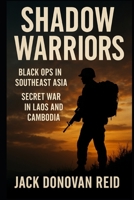 Shadow Warriors Black Ops in Southeast Asia — Secret War in Laos and Cambodia B0FCCCD8G1 Book Cover