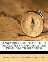 Francisque Bouillier, Le Dernier Des Cartésiens: Avec Des Lettres Inédites De Victor Cousin 1246043823 Book Cover