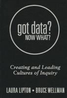 Got Data? Now What?: Creating and Leading Cultures of Inquiry 1936765047 Book Cover