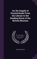 On the Supply of Printed Books from the Library to the Reading Room of the British Museum 1503146219 Book Cover