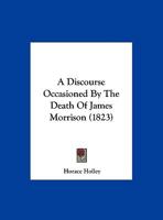 A Discourse Occasioned By The Death Of James Morrison 1169575439 Book Cover