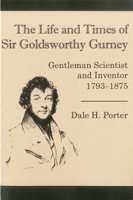 The Life and Times of Sir Goldsworthy Gurney: Gentleman Scientist and Inventor 1793-1875 0934223505 Book Cover