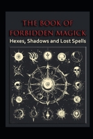 The Book of Forbidden Magick: Hexes, Shadows and Lost Spells B0DYJDHD1D Book Cover