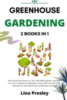 Greenhouse Gardening: 2 BOOKS IN 1 Start quickly Growing your Own Affordable Garden and Learn as a Pro to Produce Vegetables, Herbs and Fruits at Home. Hydroponics and Raised Bed system Tips included B08XN865VF Book Cover