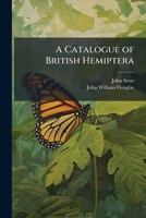 A Catalogue of British Hemiptera: Heteroptera, and Homoptera, by J.W. Douglas and J. Scott. Part of a Proposed General Catalogue of the Insects of the British Isles. (Entomol. Soc. of Lond.). 1141772698 Book Cover