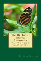 The IB History Internal Assessment: An "A+" in 6 Easy Steps 149100598X Book Cover
