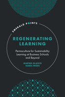 Regenerating Learning: Permaculture for Sustainability Learning at Business Schools and Beyond 1837532338 Book Cover
