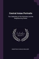 Central Asian Portraits: The Celebrities of the Khanates and the Neighbouring States (Classic Reprint) 1241087156 Book Cover