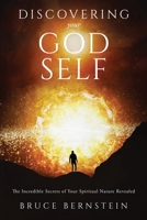 Discovering Your God Self: The Incredible Secrets of Your Spiritual Nature Revealed 0986153354 Book Cover