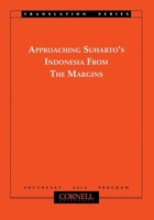 Approaching Suharto's Indonesia From The Margins (Cornell University Southeast Asia Program Translation Series, Volume 4) 0877274037 Book Cover