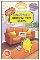 Kids’ Helpful Guide: When your mum has died 1917588046 Book Cover