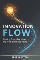 Innovation Flow: Turning Everyday Ideas Into Real Business Value B0FS7MWSWF Book Cover