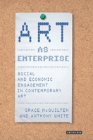 Art as Enterprise: Social and Economic Engagement in Contemporary Art 1350437573 Book Cover