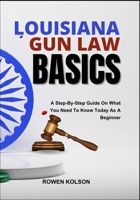 LOUISIANA GUN LAW BASICS: A Step-By-Step Guide On What You Need To Know Today As A Beginner B0FDWTB9ZR Book Cover