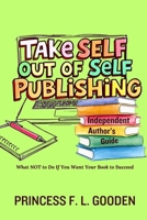Take Self Out Of Self Publishing: Independent Author's Guide B0F79V5Z1F Book Cover