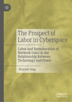 The Prospect of Labor in Cyberspace: Labor and Remuneration of Network Users in the Relationship Between Technology and Power 9819787556 Book Cover