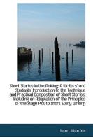 Short Stories in the Making : A writers' and students' introduction to the technique and practical composition of short stories, including an adaptation ... of the stage plot to short story writing 1018916938 Book Cover