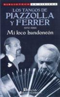 Los Tangos de Piazzolla y Ferrer: 1972-1994: Mi Loco Bandoneon (Biblioteca La Siringa) 9507540784 Book Cover