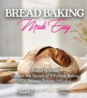 Breads Baking Made Easy: Knead to Know - Uncover the Secrets of Effortless Baking with Our 100+ Recipes Pictures Included (Baking Collection) B0CWFMG2YL Book Cover