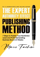 The Expert Authority Effect(TM) Publishing Method: 7 Steps to Publish Your Nonfiction Lead & Profit-Generating Business Book in 8 Weeks 1957699019 Book Cover
