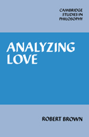 Analyzing Love (Cambridge Studies in Philosophy) 0521068444 Book Cover