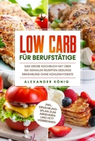 Low Carb für Berufstätige: Das große Kochbuch mit über 150 genialen Rezepten - Gesunde Ernährung ohne Kohlenhydrate inkl. Ernährungsplan zum Abne B096XWBMR1 Book Cover