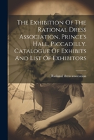The Exhibition Of The Rational Dress Association, Prince's Hall, Piccadilly. Catalogue Of Exhibits And List Of Exhibitors 1021222526 Book Cover