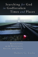 Searching for God in Godforsaken Times and Places: Reflections on the Holocaust, Racism, and Death 0802860842 Book Cover