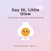 Say Hi, Little Glow: A Story About Shyness & Making Friends (Ages 3–5) (Lumi the Feelings Buddy) B0HD7QT6GG Book Cover