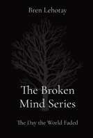 The Broken Mind Series: The Day the World Faded 173645434X Book Cover