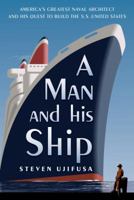 A Man and His Ship: America's Greatest Naval Architect and His Quest to Build the S.S. United States 1451645074 Book Cover